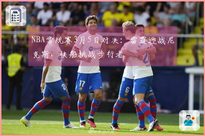 NBA常规赛3月5日对决：雷霆迎战尼克斯，快船挑战步行者