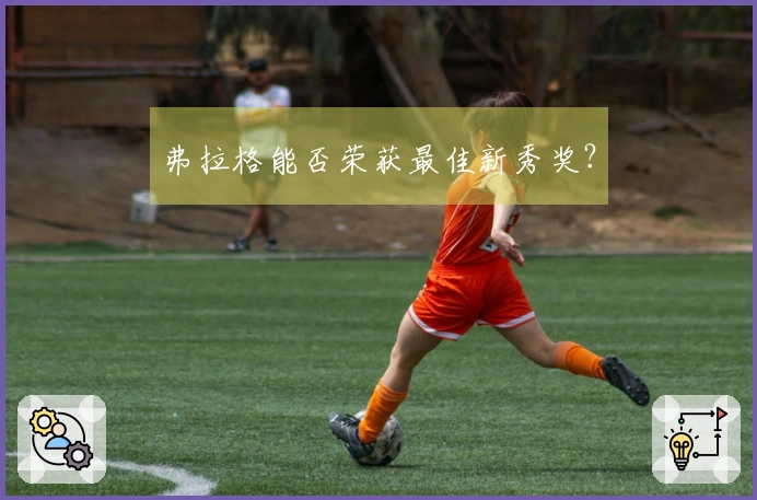 弗拉格能否荣获最佳新秀奖？