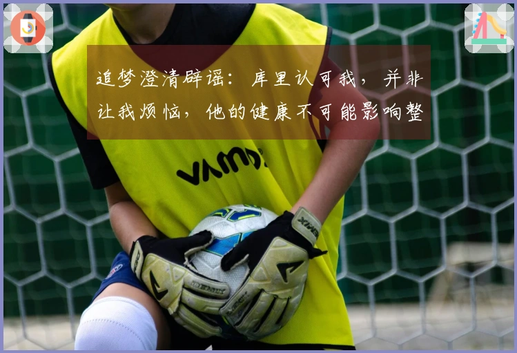 追梦澄清辟谣：库里认可我，并非让我烦恼，他的健康不可能影响整个赛季
